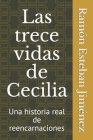 Las trece vidas de Cecilia: Una historia real de Reencarnaciones By Ramón Esteban Jiménez Cover Image