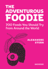The Adventurous Foodie: 700 Foods You Should Try From Around the World By Alexandre Stern, Alain Ducasse (Foreword by) Cover Image