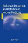 Radiation, Ionization, and Detection in Nuclear Medicine By Tapan K. Gupta Cover Image