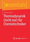 Thermodynamik (Nicht Nur) Für Chemietechniker (Essentials) By Thomas Hecht Cover Image