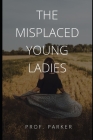 The Misplaced Young Ladies By Prof Parker Cover Image