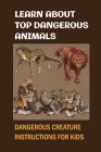 Learn About Top Dangerous Animals: Dangerous Creature Instructions For Kids: Dangerous Animal Description By Clifton Phan Cover Image