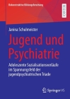 Jugend Und Psychiatrie: Adoleszente Sozialisationsverläufe Im Spannungsfeld Der Jugendpsychiatrischen Triade (Rekonstruktive Bildungsforschung #42) By Janina Schulmeister Cover Image