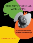 The Art of Sexual Well-being: A Guide to Healthier, Happier Relationships Cover Image