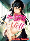 I'm Gonna Make You Melt By Yasosuke Rokkaku Cover Image