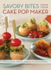 Savory Bites From Your Cake Pop Maker: 75 Fun Snacks, Adorable Appetizers and Delicious Entrees By Heather Torrone Cover Image
