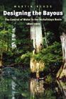 Designing the Bayous: The Control of Water in the Atchafalaya Basin, 1800-1995 (Gulf Coast Books, sponsored by Texas A&M University-Corpus Christi #4) By Martin Reuss Cover Image
