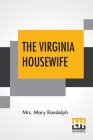 The Virginia Housewife: Or Methodical Cook. By Mary Randolph Cover Image