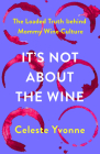 It's Not about the Wine: The Loaded Truth Behind Mommy Wine Culture By Celeste Yvonne Cover Image
