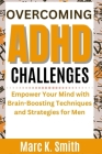 Overcoming ADHD Challenges: Empower Your Mind with Brain-Boosting Techniques and Strategies for Men Cover Image