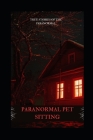 Paranormal Pet Sitting: True Stories of the Paranormal Cover Image