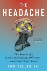 The Headache: The Science of a Most Confounding Affliction—and a Search for Relief By Tom Zeller Jr. Cover Image