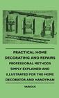Practical Home Decorating and Repairs - Professional Methods Simply Explained and Illustrated for the Home Decorator and Handyman By Various Cover Image