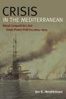 Crisis in the Mediterranean: Naval Competition and Great Power Politics, 1904-1914 (New Perspectives on Maritime History and Nautical Archaeolog) By Jon K. Hendrickson Cover Image