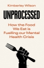 Unprocessed: How the Food We Eat is Fuelling our Mental Health Crisis By Kimberley Wilson Cover Image
