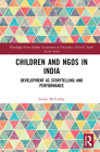 Children and Ngos in India: Development as Storytelling and Performance (Routledge/Asian Studies Association of Australia (Asaa) Sout) By Annie McCarthy Cover Image