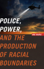 Police, Power, and the Production of Racial Boundaries (Critical Issues in Crime and Society) Cover Image