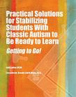 Practical Solutions for Stabilizing Students With Classic Autism to Be Ready to Learn: Getting to Go! By Judy Endow Msw, Brenda Smith Myles (Foreword by) Cover Image