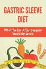 Gastric Sleeve Diet: What To Eat After Surgery Week By Week: Healthy Gastric Sleeve Recipes Cover Image