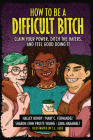 How to Be a Difficult Bitch: Claim Your Power, Ditch the Haters, and Feel Good Doing It By Halley Bondy, Mary C. Fernandez, Sharon Lynn Pruitt-Young Cover Image