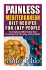 Painless Mediterranean Diet Recipes For Lazy People: 50 Simple Mediterranean Cook By Phillip Pablo Cover Image