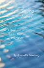 Singing Waters: A Selection of Haiku, Senryu, and Haibun By Johnette Downing Cover Image