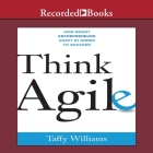 Think Agile Lib/E: How Smart Entrepreneurs Adapt in Order to Succeed By Taffy Williams, Tavia Gilbert (Read by) Cover Image