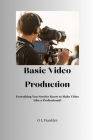Basic Video Production: Everything You Need to Know to Make Video Like a Professional Cover Image