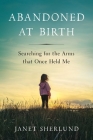 Abandoned at Birth: Searching for the Arms that Once Held Me Cover Image