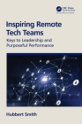 Inspiring Remote Tech Teams: Keys to Leadership and Purposeful Performance Cover Image