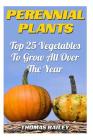Perennial Plants: Top 25 Vegetables To Grow All Over The Year By Thomas Bailey Cover Image