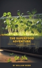 The Superfood Adventure: Unlocking Nature's Nutritional Powerhouses Cover Image