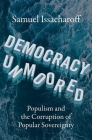 Democracy Unmoored: Populism and the Corruption of Popular Sovereignty By Samuel Issacharoff Cover Image