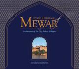 Living Heritage of Mewar: Architecture of the City Palace, Udaipur By Shikha Jain, Vanicka Arora, Shriji Arvind Singh Mewar and De Marrow (Foreword by) Cover Image