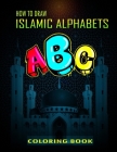How To Draw Islamic Alphabets A B C Coloring Book: A Funny eid books for kids, Basic Lettering Lessons and ... Alphabets Islamic Coloring Book For Kid Cover Image