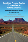 Creating Private Sector Economies in Native America: Sustainable Development Through Entrepreneurship By Robert J. Miller (Editor), Miriam Jorgensen (Editor), Daniel Stewart (Editor) Cover Image