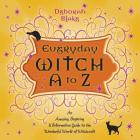Everyday Witch A to Z: An Amusing, Inspiring & Informative Guide to the Wonderful World of Witchcraft By Deborah Blake Cover Image
