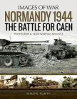 Normandy 1944: The Battle for Caen (Images of War) By Simon Forty Cover Image