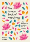 The Korean Book of Happiness: Joy, resilience and the art of giving By Barbara Zitwer Cover Image