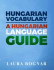 Hungarian Vocabulary: A Hungarian Language Guide By Laura Bognar Cover Image