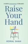 Raise Your Hand!: A Call for Consciousness in Education By Komal Shah Cover Image