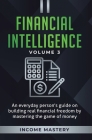 Financial Intelligence: An Everyday Person's Guide on Building Real Financial Freedom by Mastering the Game of Money Volume 3: The Best Financ By Income Mastery Cover Image
