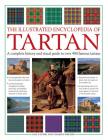 The Illustrated Encyclopedia of Tartan: A Complete History and Visual Guide to Over 400 Famous Tartans By Iain Zaczek, Charles Phillips Cover Image