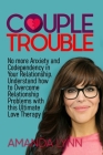 Couple Trouble: No More Anxiety and Codependency in Your Relationship: Understand How to Overcome Relationship Problems with this Ulti By Amanda Lynn Cover Image