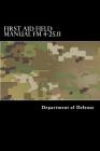 First Aid Field Manual FM 4-25.11: First Aid including Change 1 issued July 2004 also NTRP 4-02.1.1 AFMAN 44-163(I), MCRP 3-02G By Taylor Anderson, Department of Defense Cover Image