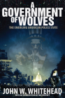 A Government of Wolves: The Emerging American Police State By John W. Whitehead Cover Image