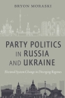 Party Politics in Russia and Ukraine: Electoral System Change in Diverging Regimes By Bryon Moraski Cover Image