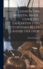 Lexikon Der Münzen, Masse, Gewichte Zählarten Und Zeitgrössen Aller Länder Der Erde By Richard Klimpert Cover Image