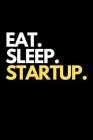 Eat. Sleep. Startup.: Entrepreneur New Business Themed Novelty Notebook. Cover Image