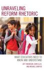 Unraveling Reform Rhetoric: What Educators Need to Know and Understand By Jeff Swensson, John Ellis, Michael Shaffer Cover Image
